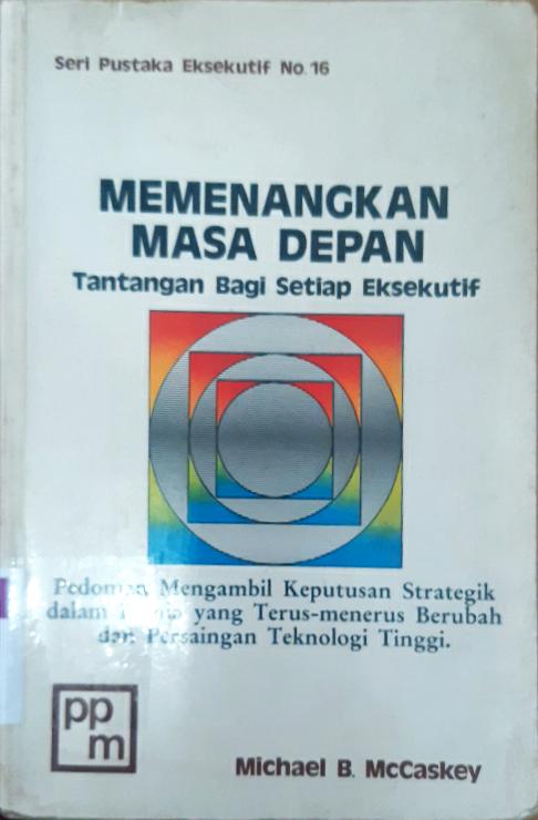 Cover Memenangkan masa depan :  Tantangan bagi setiap eksekutif / Michael B. McCaskey