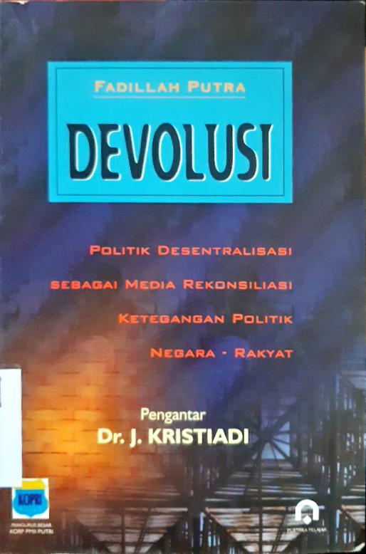 Cover Devolusi : Politik desentralisasi sebagai media rekonsiliasi ketegangan politik negara-rakyat / Fadillah Putra. -- / Fadillah Putra