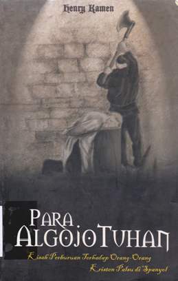 Cover Para algojo Tuhan :  Kisah perburuan terhadap orang-orang kristen palsu di Spanyol / Henry Kamen : Penerjemah Dina Oktaviani