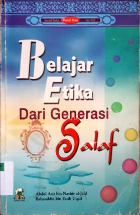 Cover Belajar etika dari generasi salaf, / Abdul Aziz Bin Nashir Al-Jalil, Baha'udin Bin Fatih Uqail