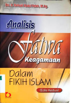 Cover Analisis fatwa keagamaan dalam fikif islam (edisi kedua) / Drs. H. Rohadi Abdul Fatah, M. Ag.