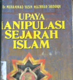 Cover Upaya manipulasi sejarah islam, / Dr. Muhammad Yasin Mazhhar Shiddqy; Penerjemah, Kathur Suhardi, Hamid Fahmi Zarkasyi,MA.