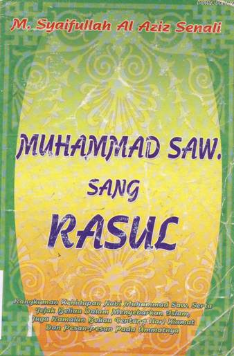 Cover Muhammad SAW sang Rasul :  Rangkuman kehidupan Nabi Muhammad SAW serta jejak kebersihan beliau dalam menyebarkan islam juga ramalan Beliau tentang hari kiamat dan pesan-pesannya pada umatnya / M. Saifullah Al Aziz Senali