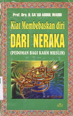 Cover Kiat membebaskan diri dari neraka :  (Pedoman bagi kaum muslim) / Prof. Drs. H. Sa'ad Abdul Wahid