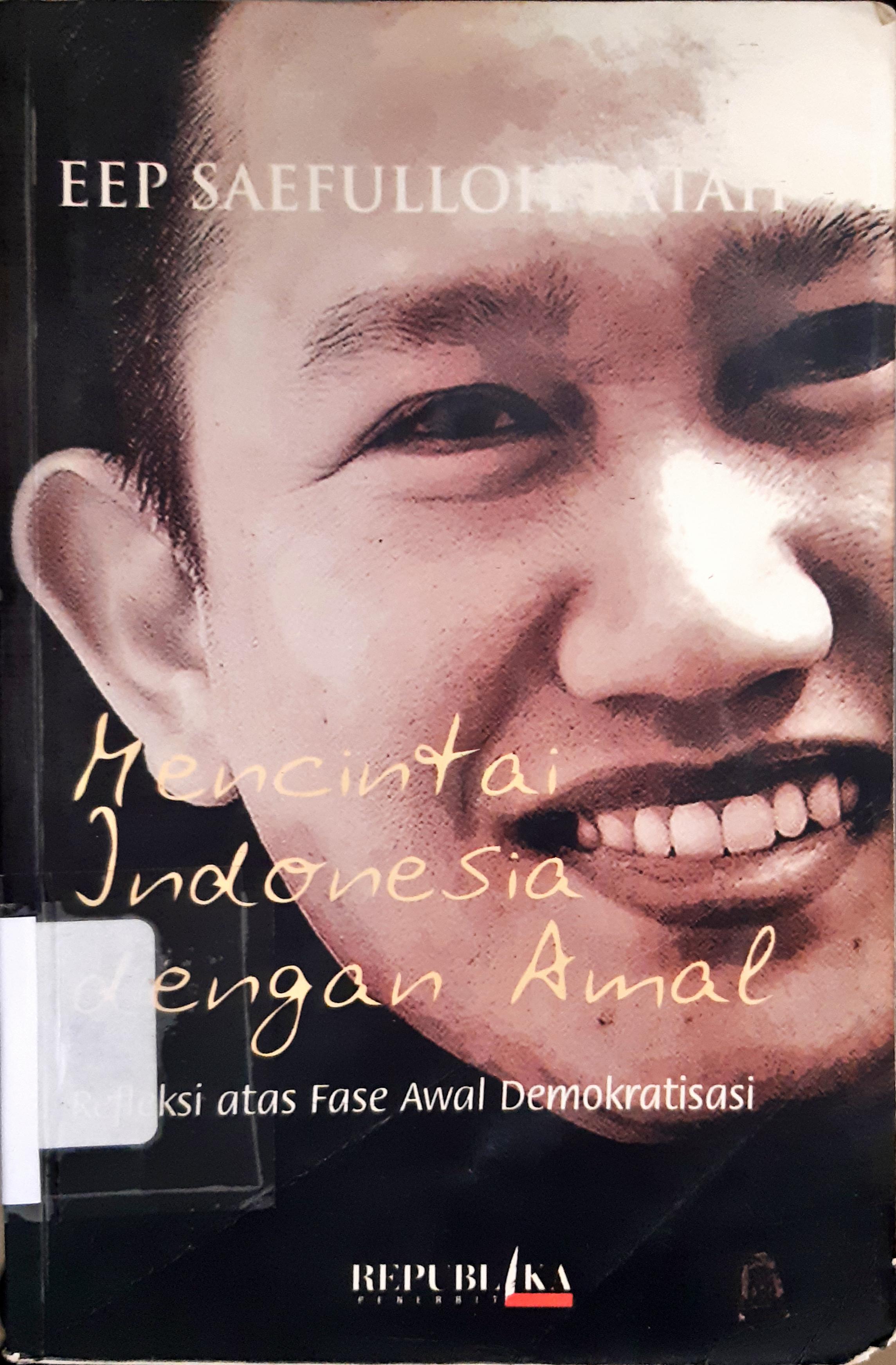 Cover Mencintai Indonesia dengan amal, releksi atas fase awal demokrasi, / Eep Saefulloh Fatah