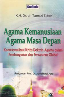 Cover Agama kemanusiaan agama masa depan :  Kontekstualisasi kritis doktrin agama dalam pembangunan dan percaturan global / Tarmizi taher; Penyunting, hery sucipto