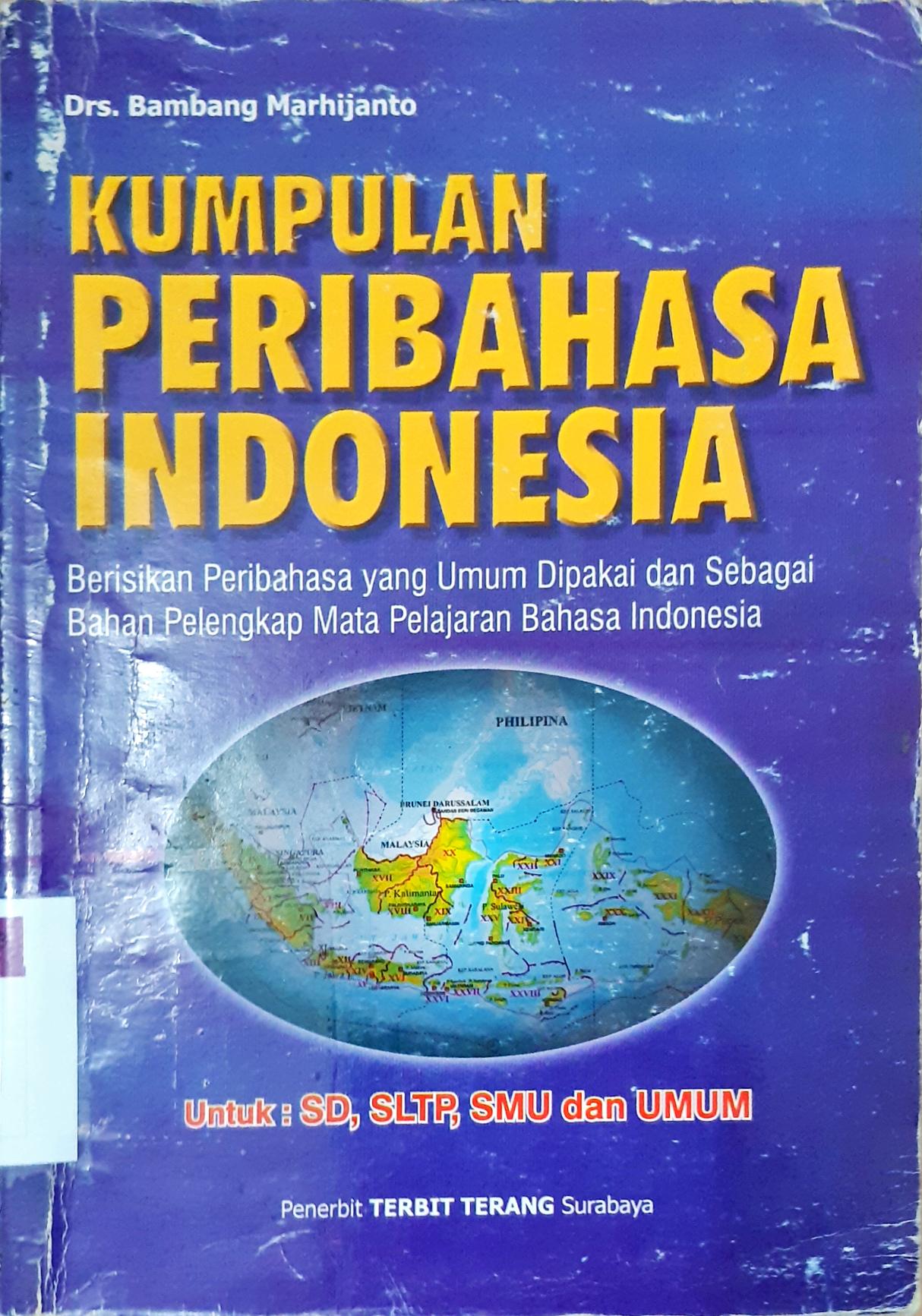 Cover Kumpulan peribahasa Indonesia :  Berisikan peribahasa yang umum dipakai dan sebagai bahan pelengkap mata pelajaran bahasa Indonesia untuk SD, SLTP, SMU dan Umum / Drs. Bambang Marhijanto
