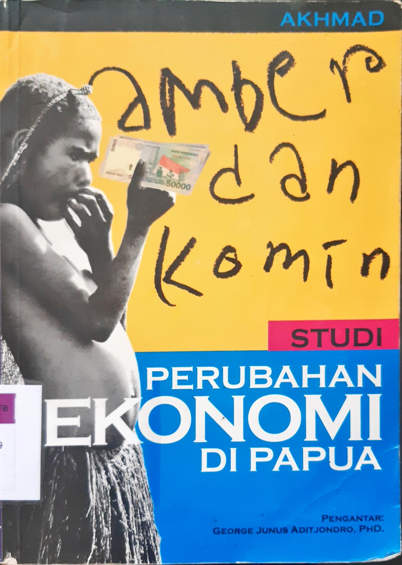 Cover Amber dan komin, studi perubahan ekonomi di Papua / Akhmad