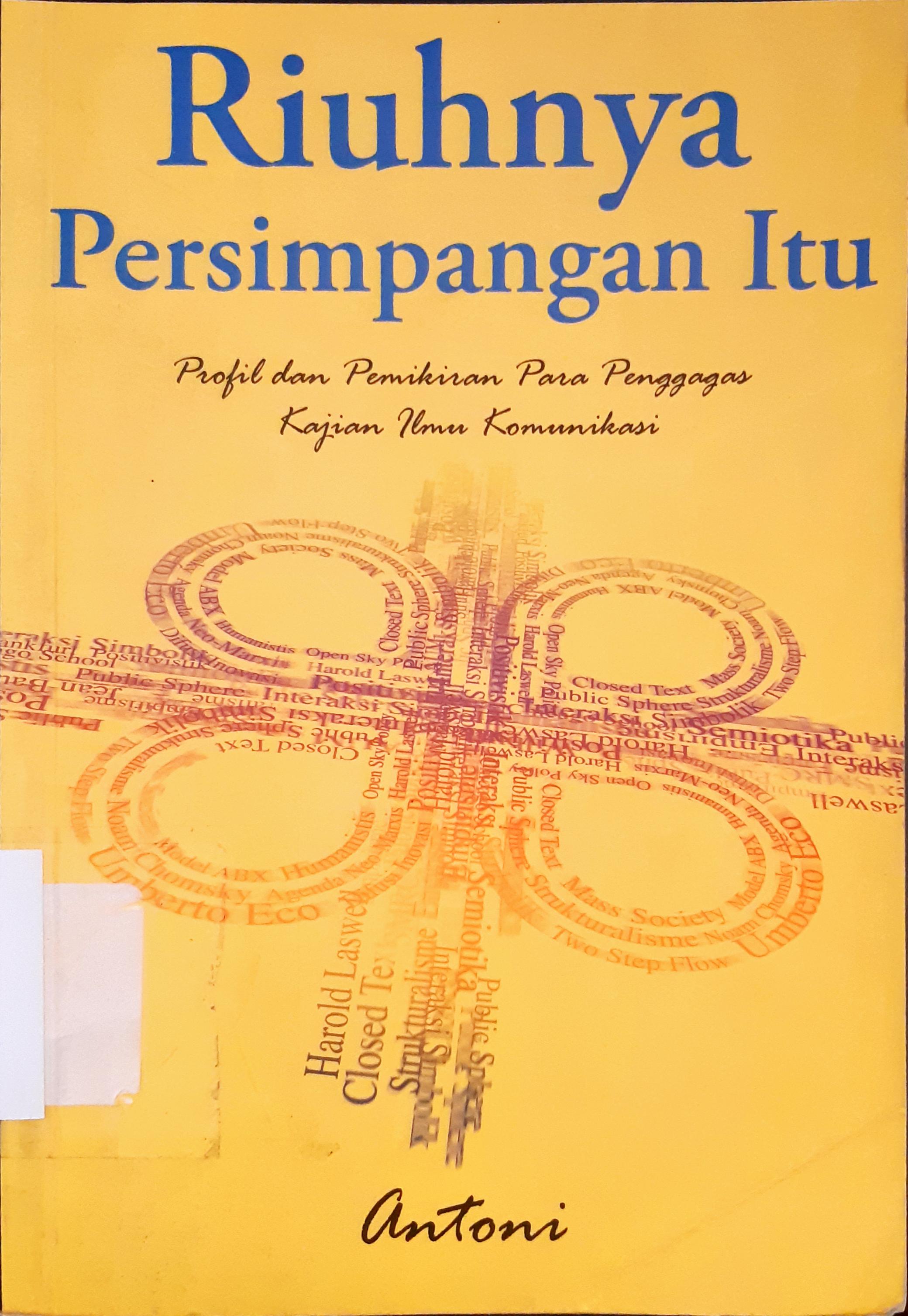 Cover Riuhnya Persimpangan itu, Propil dan pemikiran para penggagas kajian ilmu komunikasi, / Antoni
