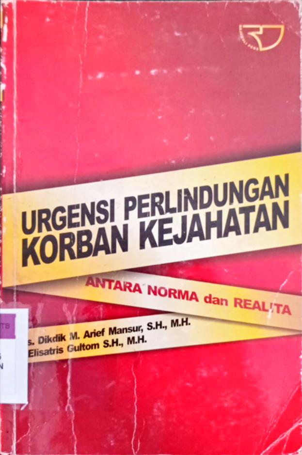 Cover Urgensi perlindungan korban kejahatan antara norma dan realita / Didik M. Arief Mansur
