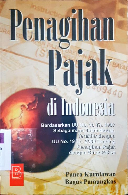 Cover Penagihan pajak di Indonesia berdasarkan UU No. 19 Th 1997 sebagaimana telah diubah terakhir dengan UU no 19 Th 2000 tentang penagihan pajak dengan syarat paksa / Panca Kurniawan