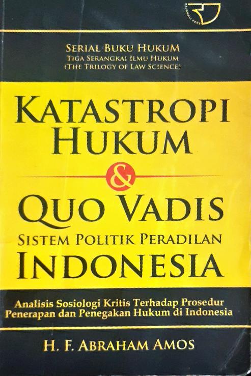 Cover Katastropi hukum dan quo vadis sistem politik peradilan Indonesia / H. F. Abraham Amos
