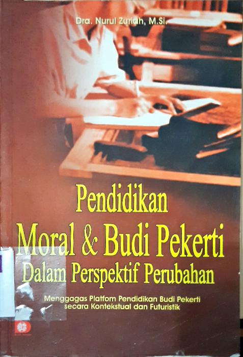 Cover Pendidikan moral dan budi pekerti dalam perspektif perubahan, :  Menggagas patform pendidikan budi pekerti secara kontestual dan futuristik / Dra. Nurul Zuriah, M.Si. ; editor, Fatna Yustianti