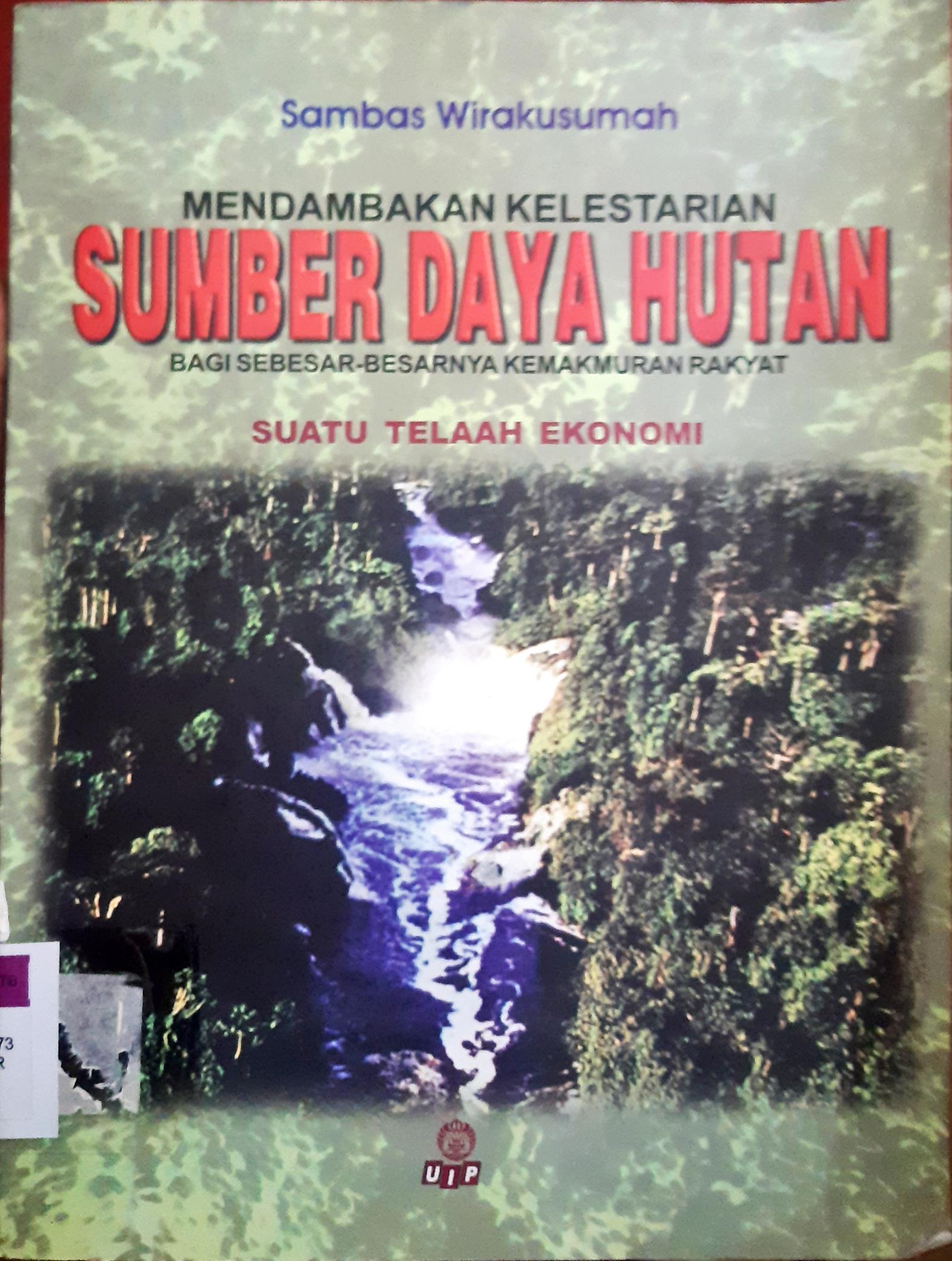 Cover Mendambakan kelestarian sumber daya hutan :  Bagi sebesar-besarnya kemakmuran rakyat ( Suatu telaah ekonomi ) / Sambas Wirakusumah