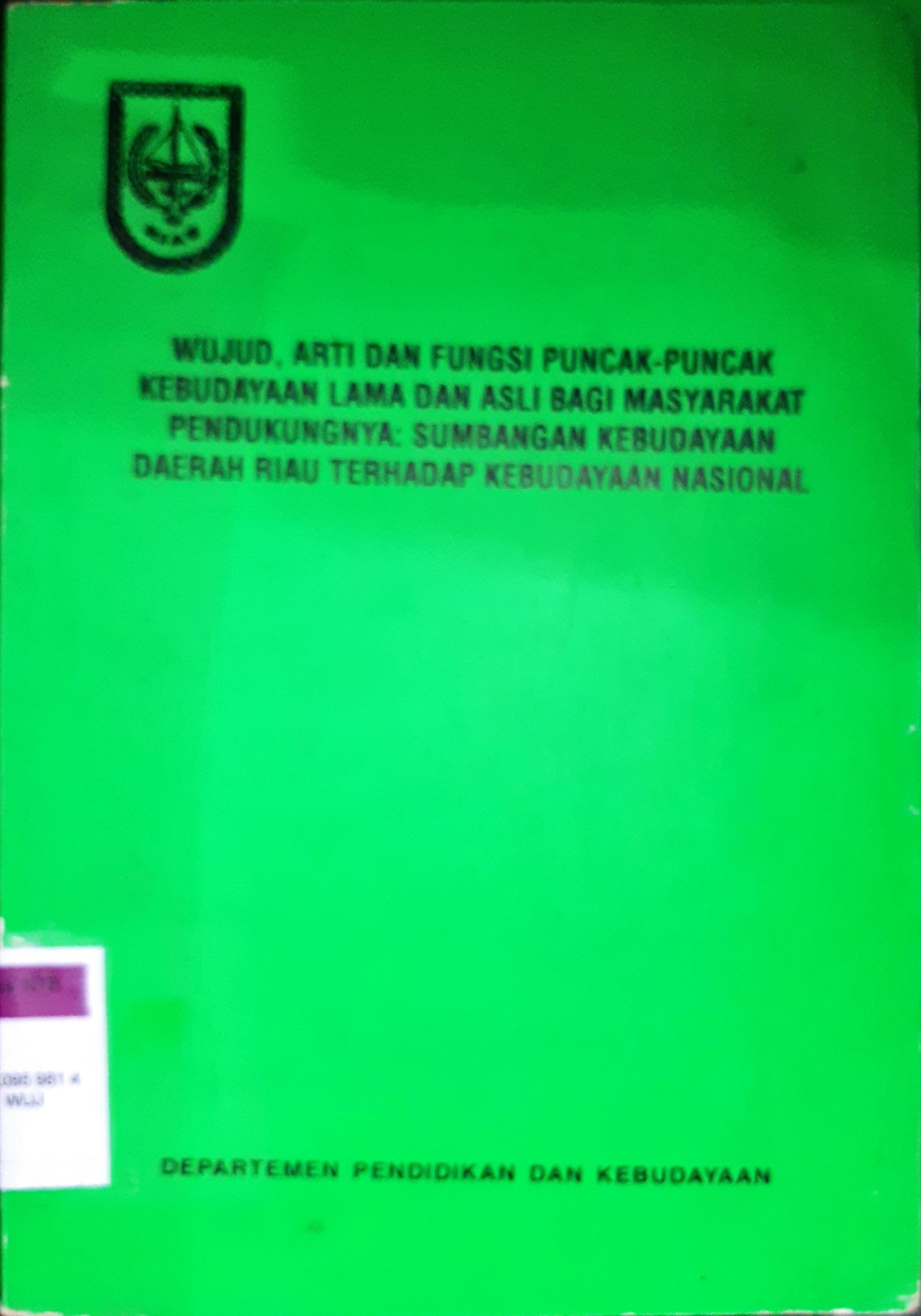Cover Wujud, arti dan fungsi puncak -puncak kebudayaan lama dan asli bagi masyarakat pendukung nya, sumbangan kebudayaan daerah Riau terhadap Kebudayaan nasional / Tim Penulis Refisrul [...et.al] ; editor, Nuraini