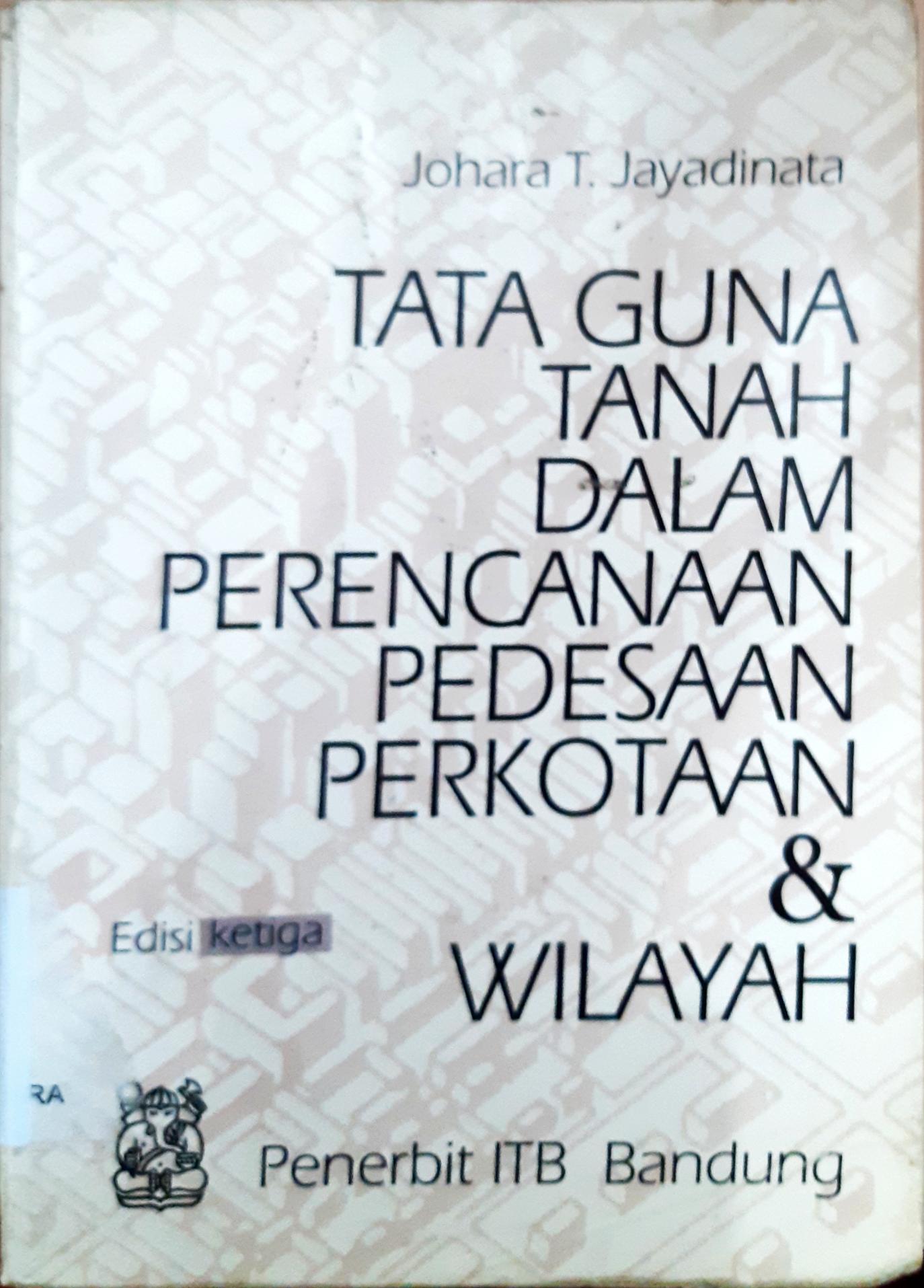 Cover Tata guna tanah dalam perencanaan pedesaan, perkotaan, dan wilayah / Johara T Jayadinata