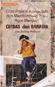 Cover Cara praktis mengasuh dan membimbing anak agar menjadi cerdas dan bahagia / Dra. Endang Wahyuni