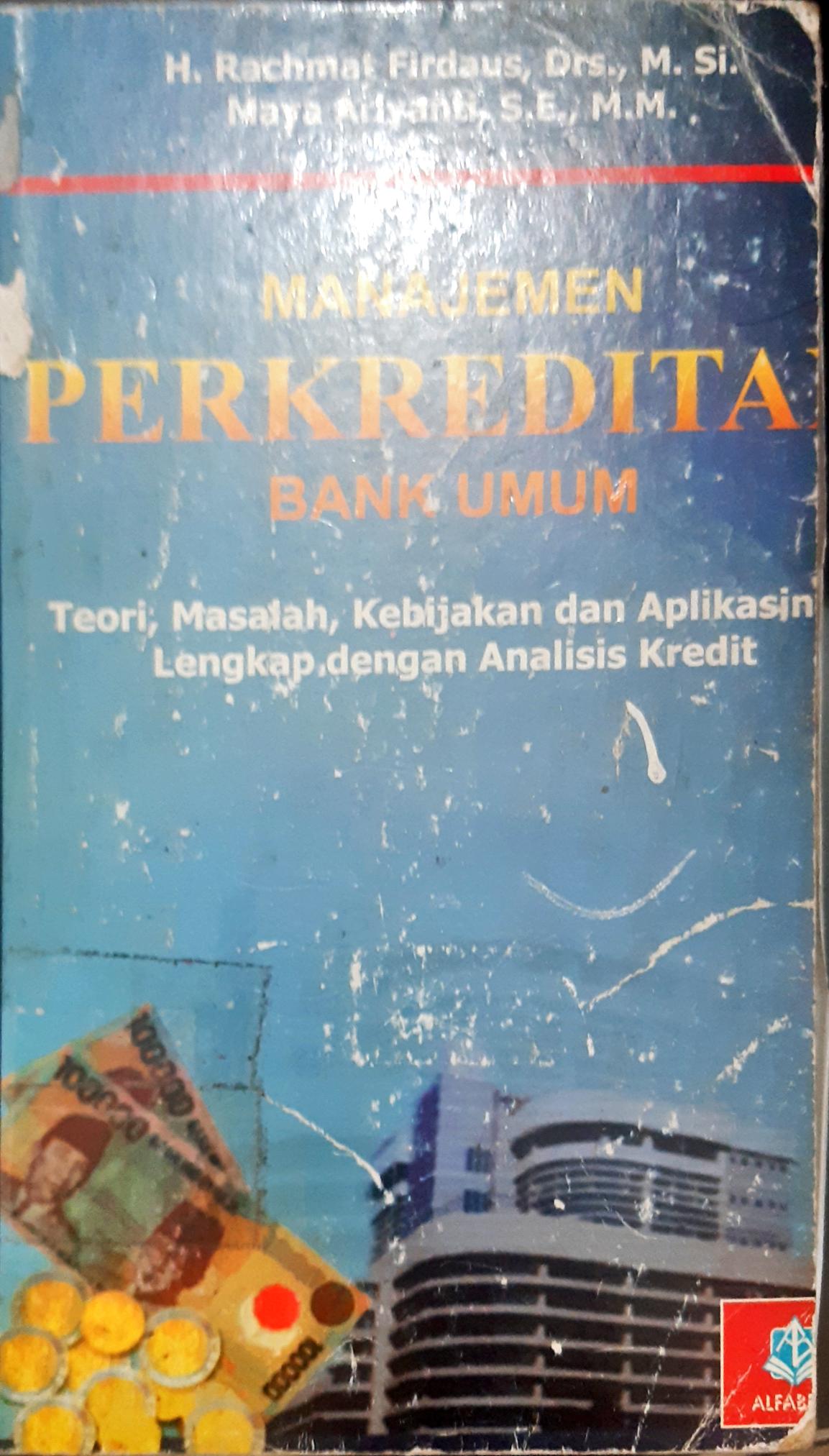 Cover Manajemen Perkreditan Bank Umum, Teori,Masalah,Kebijakan dan Aplikasinya lengkap dengan analisi kredit / H.Rachmat Firdaus