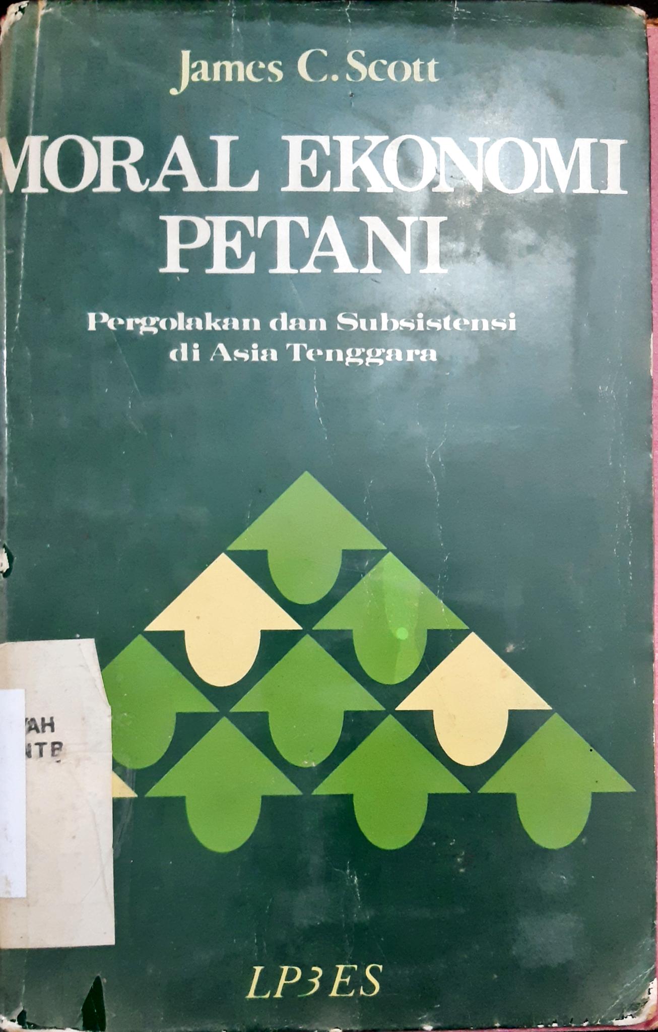 Cover Moral ekonomi petani :  Pergolakan dan subsistensi di Asia Tenggara / James C. Scott; Penerjemah, Hasan Basari
