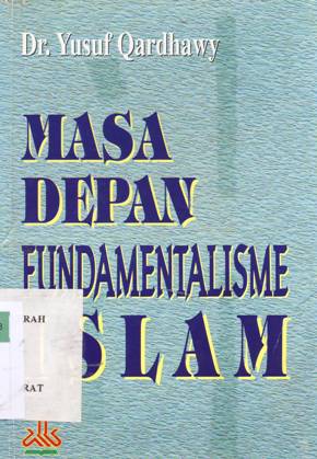 Cover Masa depan fundamentalisme Islam / Dr. Yusuf Qardhawy