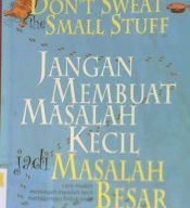 Cover Don't sweat the small stuff :  Jangan membuat masalah kecil jadi masalah besar / Richard Carlson : alih bahasa Siti Gretiani