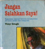 Cover Jangan salahkan saya ! :  Bagaimana caranya berhenti menyalahkan diri anda sendiri dan orang lain / Tony Gough ; Alih bahasa Rita,S.S