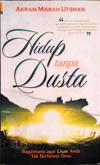 Cover Hidup tanpa dusta :  Bagaimna agar lisan anda tak berlumur dosa / Akhram Mishbah Utsman; penerjemah, Arif Rahman Hakim ; editor, Muhammad Albani