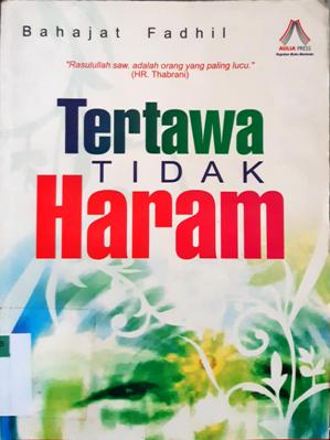 Cover Tertawa tidak haram, karena Allah dan Rasul pun tertawa ! / Bahajat Fadhil; penerjemah, Chairul Anwar ; editor, M.Badawi