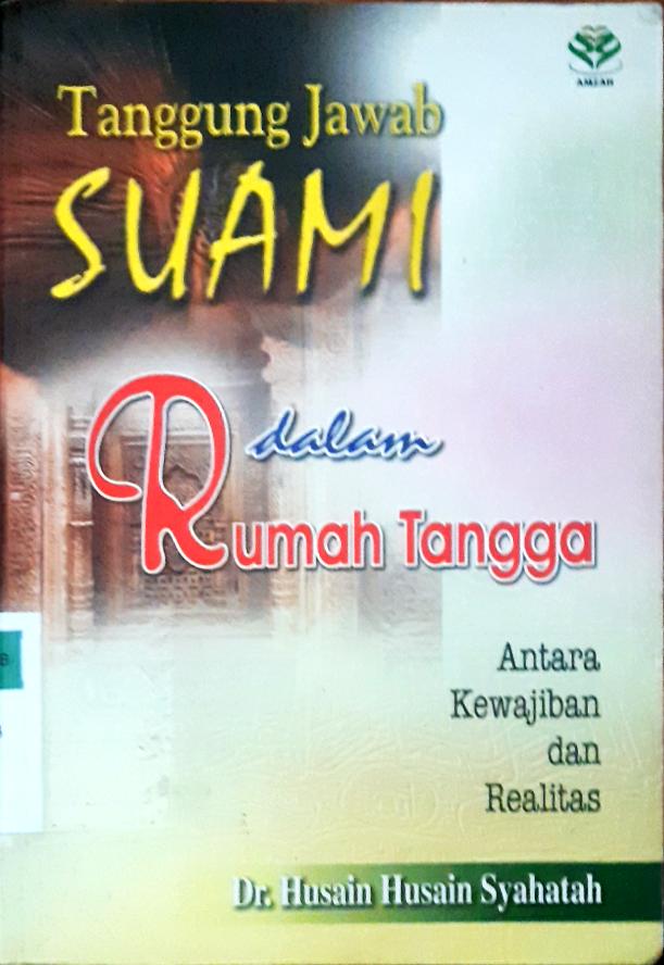 Cover Tanggung jawab suami dalam rumah tangga :  Antara kewajiban dan realitas / Dr. Husain Husain Syahatah ; Penerjemah Faizal Abdar Bakri
