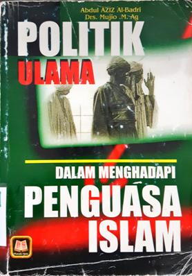 Cover Politik ulama dalam menghadapi penguasa islam / Abdul Aziz Al-Badri ; Penerjemah, Mujio; Editor, Drs. Maman Abdul Djaliel