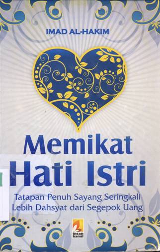 Cover Memikat hati istri :  Tatapan penuh sayang sering kali lebih dahsyat dari segepak uang / Imad Al-Hakim;Penerjemah,H.Andi Subarkah