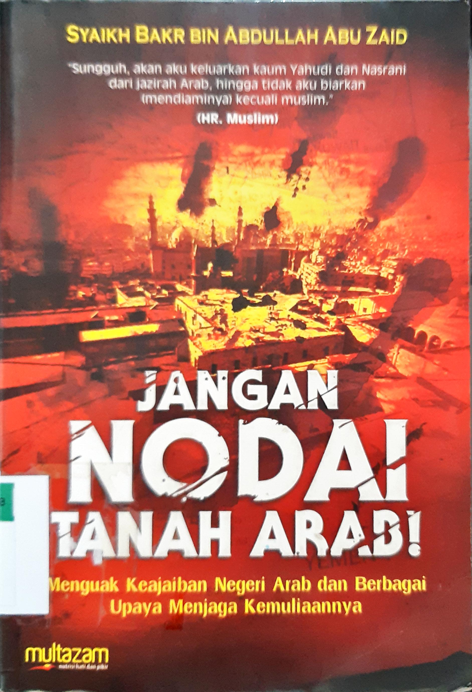 Cover Jangan nodai tanah Arab! :  menguak keajaiban negeri arab dan berbagai upaya menjaga kemuliaannya / Syaikh Bakr Bin Abdullah Abu Zaid ; penerjemah, Muhammad Muhtadi
