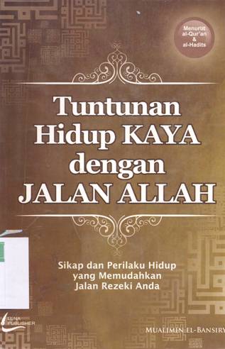 Cover Tuntunan hidup kaya dengan jalan Allah :  Sikap dan perilaku hidup yang memudahkan jalan rezeki anda, / Mualimin El Bansiry ; penyunting, Wildan