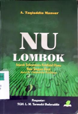 Cover NU Lombok, :  Sejarah terbentuknya Nahdatul Ulama Nusa Tenggara Barat disertai do'a Istigotsah dan Wirid harian / A.Taqiuddin Mansur
