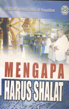 Cover Mengapa harus shalat, / Syaikh.M.Ahmad Ismail Al-Muqaddam, penerjemah, Des.Samsul munir anim ,Drs.Ahsin w. Al-Hafidz