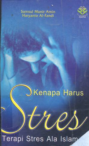 Cover Kenapa harus stres terapi stres ala Islam, / Samsul Munir Amin, Haryanto Al-Fandi