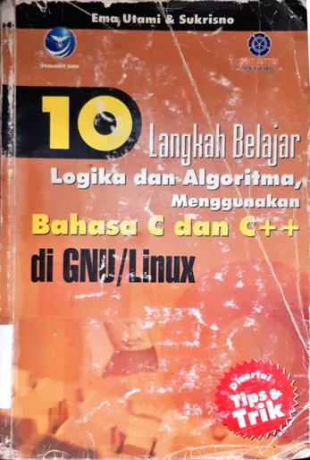Cover Sepuluh langkah belajar logika dan algoritma :  Menggunakan bahasa c dan c++ di GNU/Linux / Utami, ema, Sukrisno; Editor, Renati winong rosari