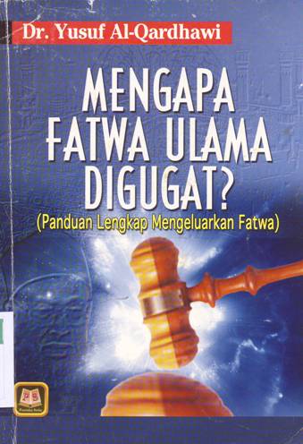 Cover Mengapa fatwa Ulama digugat?, (panduan lengkap mengeluarkan fatwa), Yusuf Al-Qardhawi; editor, Mawan Abd Djaliel; penerjemah Agus Suryadi Raharusum / Dr. Yusuf Al-Qardhawi