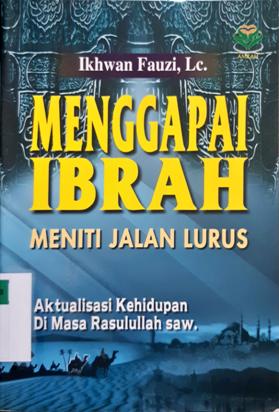 Cover Menggapai ibrah meniti jalan lurus :  Aktuhsasi kehidupan dimasa Rasulullah saw. / Ikhwan Fauzi
