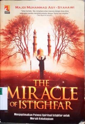 Cover The miracle of Istighfar :  Mengoptimalkan potensi spiritual Istighfar untuk meraih kebahagiaan / The miracle of Istighfar, MengoptimaMuhammad Asy-Syahawi; Penerjemah, Pipih Imran,Lc; editor, Wendy Febriangga
