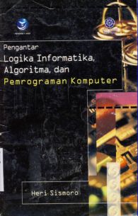 Cover Pengantar logika informatika,algoritma ,dan pemprograman komputer / Heri Sismoro; Editor, Dwi Prabantini