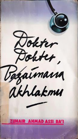Cover Dokter-dokter bagaimana akhlakmu / Dr. Zuhair Ahmad Assibai; penerjemah, A.Aziz Salim Basyarahil