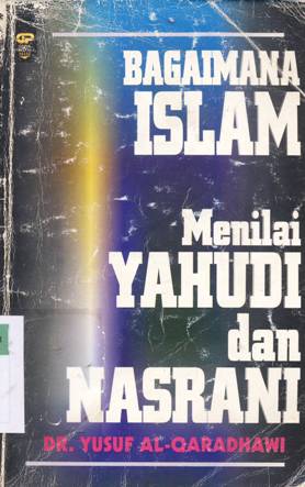 Cover Bagaimana Islam menilai yahudi dan nasrani, / Dr. Yusuf Al Qaradhawi; Penerjemah,  Abdul Hayyie Al Kattani; Editor, Dendi Irfan