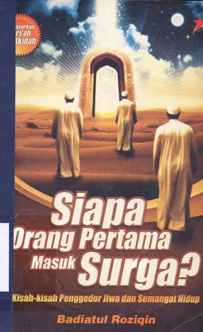 Cover Siapa Orang Pertama Masuk Surga :  Kisah-kisah penggedor jiwa dan semangat hidup / Badiatul Roziqin ; Editor, Abdul Aziz Sukarno