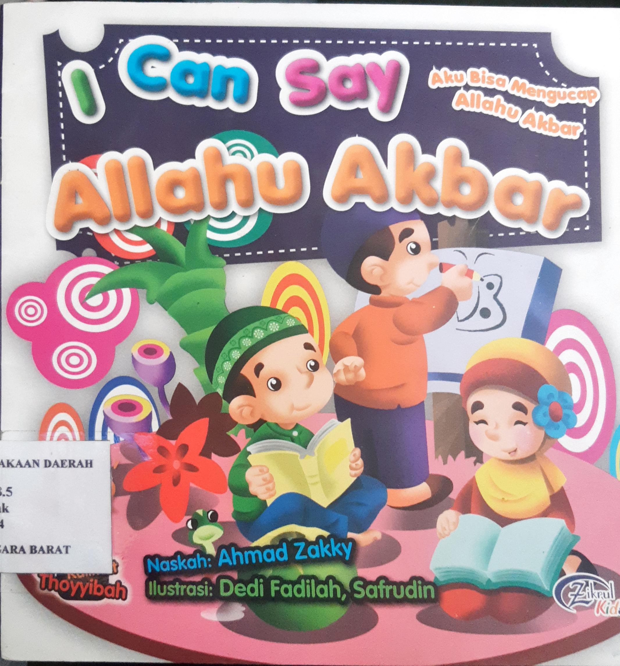 Cover I Can Say Allahu Akbar :  Aku Bisa Mengucap Allahu Akbar / Ahmad Zakky; Penyunting Syarif Nurhakim; Penerjemah, Pratiwi Ambarwati