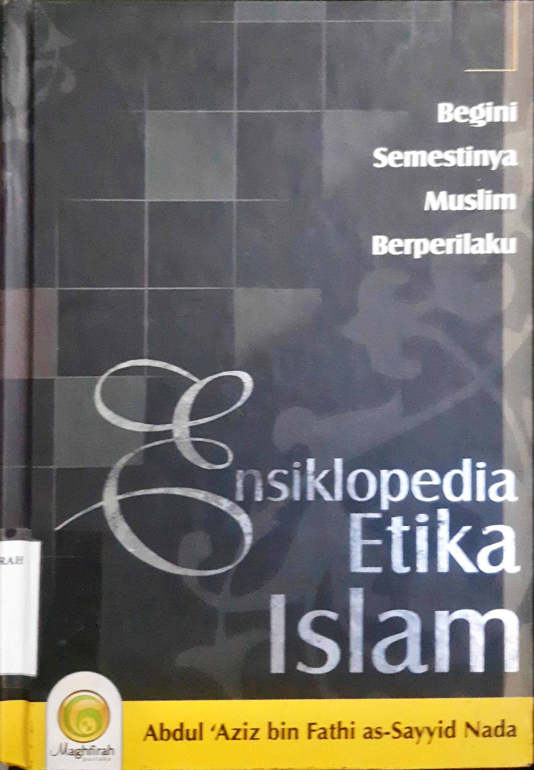 Cover Ensiklopedia etika islam :  Begini Semestinya Muslim berperilaku / Abdul Azis Bin Fathi As-Sayyid Nada ; penerjemah, Muhammad Isnaini...[et.al]