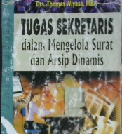 Cover Tugas sekretaris dalam mengelola surat dan arsip dinamis, / Drs. Thomas Wiyasa, MBA