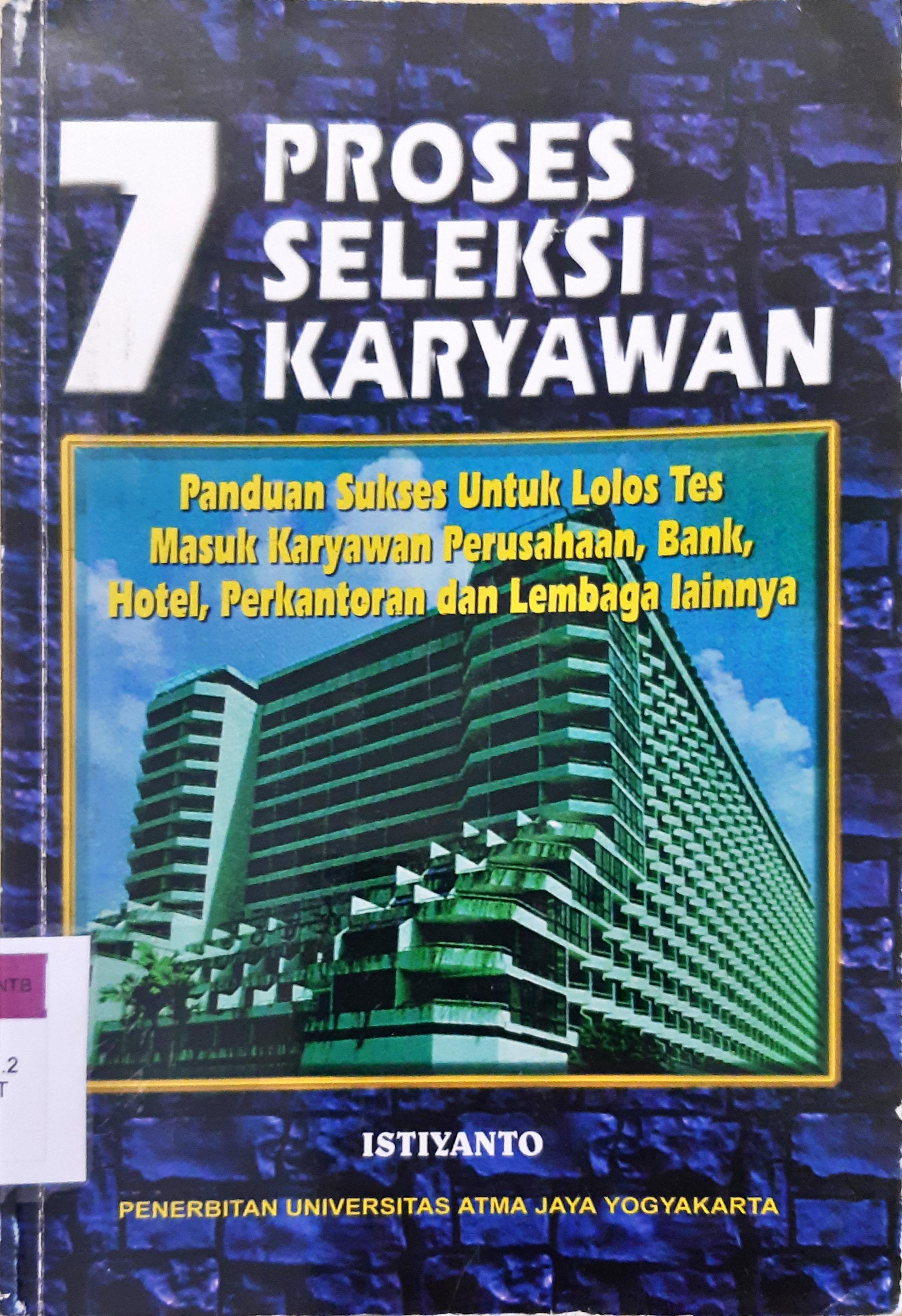 Cover Tujuh proses seleksi karyawan :  Panduan sukses untuk lolos tes masuk karyawan perusahaan bank, hotel, perkantoran dan lembaga lainnya, / Istiyanto