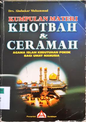Cover Kumpulan materi khotbah dan ceramah :  Agama islam kebutuhan pokok bagi umat manusia / Drs. H. Abubakar Muhammad; editor, H. Ainul Ghoerry Soechaimi