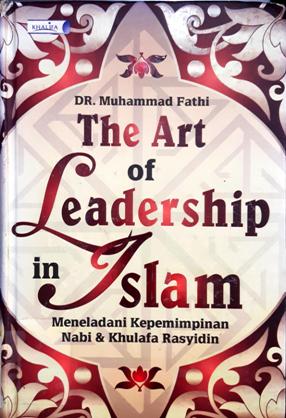 Cover The art of leadership In Islam, :  Meneladani kepemimpinan Nabi dan khulafa Rasydin / Dr. Muhammad Fathi ; penerjemah, Masturi Irham